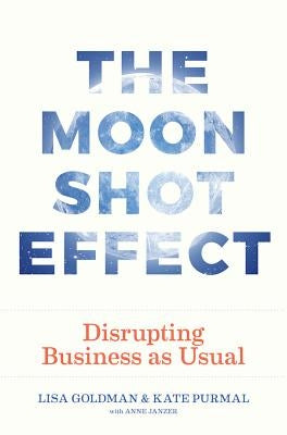 The Moonshot Effect: Disrupting Business as Usual by Purmal, Kate