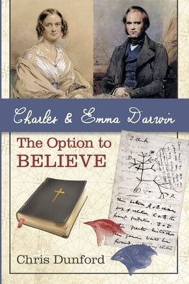 Charles and Emma Darwin: The Option to Believe by Dunford, Chris