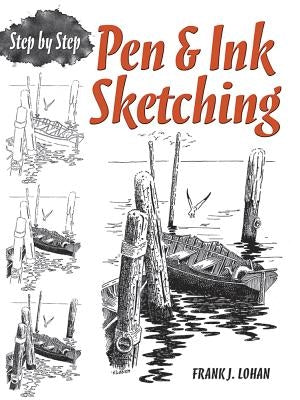 Pen & Ink Sketching: Step by Step by Lohan, Frank J.