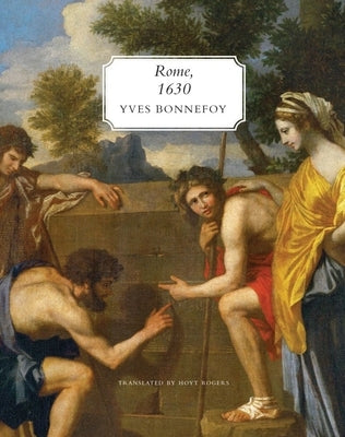 Rome, 1630: The Horizon of the Early Baroque, Followed by Five Essays on Seventeenth-Century Art by Bonnefoy, Yves