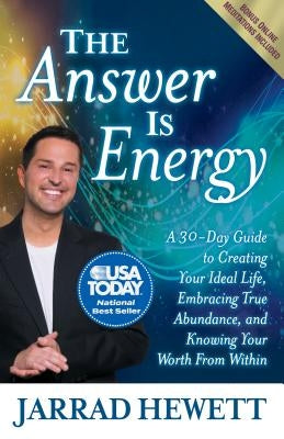 The Answer Is Energy: A Thirty-Day Guide to Creating Your Ideal Life, Embracing True Abundance, and Knowing Your Worth from Within by Hewett, Jarrad