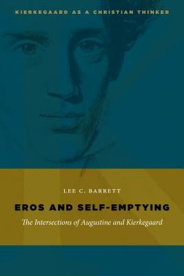 Eros and Self-Emptying: The Intersections of Augustine and Kierkegaard by Barrett, Lee C.
