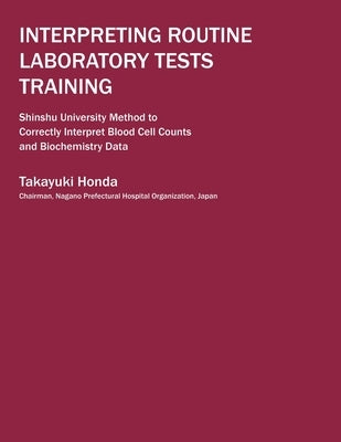 Interpreting Routine Laboratory Tests Training: Shinshu University Method to Correctly Interpret Blood Cell Counts and Biochemistry Data by Honda, Takayuki