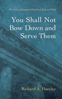 You Shall Not Bow Down and Serve Them by Horsley, Richard A.