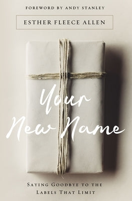 Your New Name: Saying Goodbye to the Labels That Limit by Allen, Esther Fleece