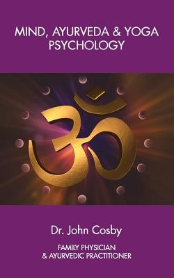 Mind, Ayurveda and Yoga Psychology by Cosby, John