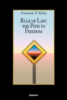 Rule of Law: The Path to Freedom by Ribas, Armando P.