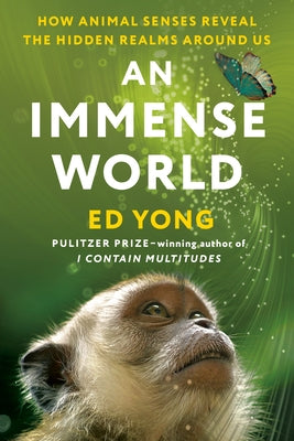 An Immense World: How Animal Senses Reveal the Hidden Realms Around Us by Yong, Ed