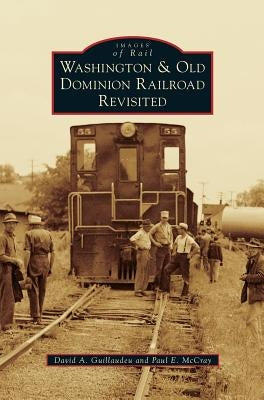 Washington & Old Dominion Railroad Revisited by Guillaudeu, David A.