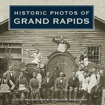 Historic Photos of Grand Rapids by Hazlewood, Karolee R.