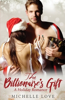 The Billionaire's Gift: A Holiday Romance by Love, Michelle