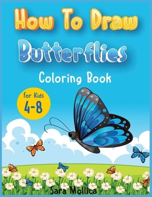 How to draw Butterfly coloring book for kids 4-8: A cute activity book for children full of butterflies to draw and color by Mollica, Sara