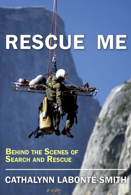 Rescue Me: Behind the Scenes of Search and Rescue by Labonté-Smith, Cathalynn
