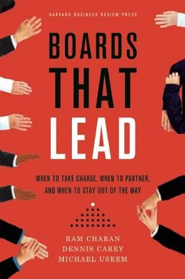Boards That Lead: When to Take Charge, When to Partner, and When to Stay Out of the Way by Charan, Ram