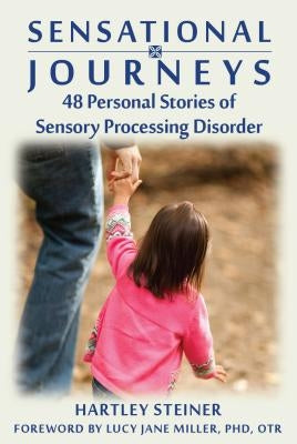 Sensational Journeys: 48 Personal Stories of Sensory Processing Disorder by Steiner, Hartley