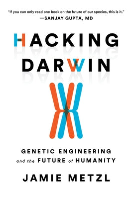 Hacking Darwin: Genetic Engineering and the Future of Humanity by Metzl, Jamie
