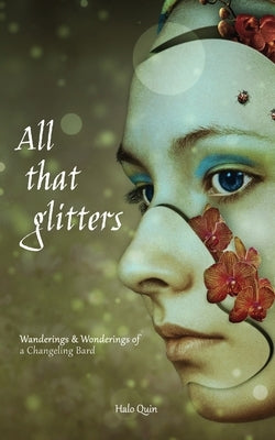 All That Glitters: Wanderings & Wonderings of a Changeling Bard by Quin, Halo
