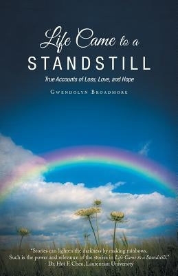 Life Came to a Standstill: True Accounts of Loss, Love, and Hope by Broadmore, Gwendolyn