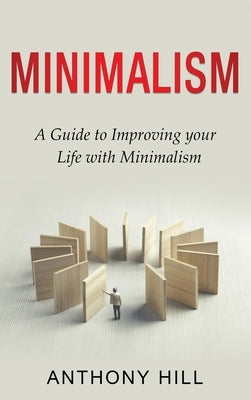 Minimalism: A guide to improving your life with minimalism by Hill, Anthony