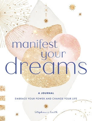 Manifest Your Dreams: A Journal: Embrace Your Power & Change Your Life Volume 16 by Keith, Stephanie