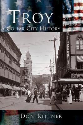 Troy: A Collar City History by Rittner, Don