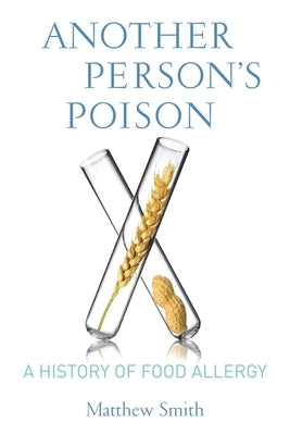 Another Personâ (Tm)S Poison: A History of Food Allergy by Smith, Matthew
