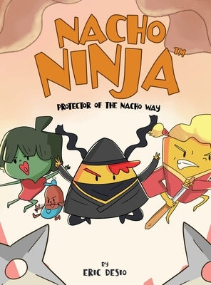 Nacho Ninja: Protector of the Nacho Way by Desio, Eric