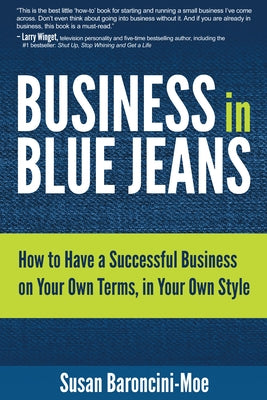 Business in Blue Jeans: How to Have a Successful Business on Your Own Terms, in Your Own Style by Baroncini-Moe, Susan
