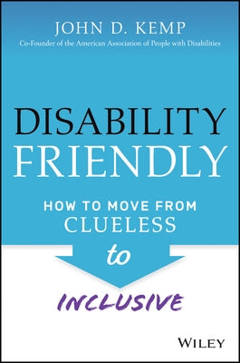 Disability Friendly: How to Move from Clueless to Inclusive by Kemp, John D.