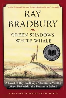 Green Shadows, White Whale: A Novel of Ray Bradbury's Adventures Making Moby Dick with John Huston in Ireland by Bradbury, Ray
