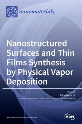 Nanostructured Surfaces and Thin Films Synthesis by Physical Vapor Deposition by Alvarez, Rafael