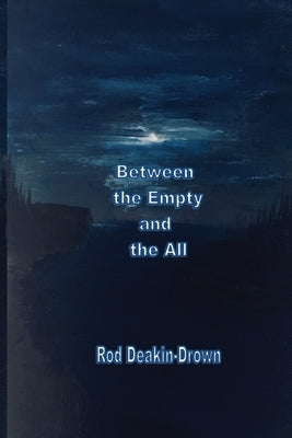 Between the Empty and the All by Deakin-Drown, Rod