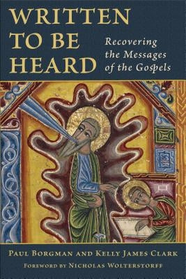 Written to Be Heard: Recovering the Messages of the Gospels by Borgman, Paul