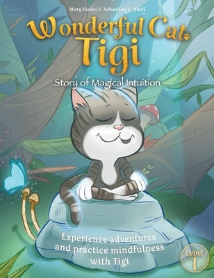 Wonderful Cat Tigi: Story of Magical Intuition - Experience adventures and practice mindfulness with Tigi. by Rosko, Mary