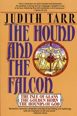 The Hound and the Falcon: The Isle of Glass, the Golden Horn, the Hounds of God by Tarr, Judith