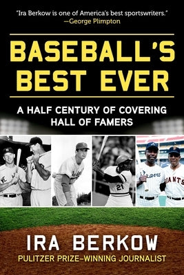 Baseball's Best Ever: A Half Century of Covering Hall of Famers by Berkow, Ira
