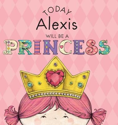 Today Alexis Will Be a Princess by Croyle, Paula