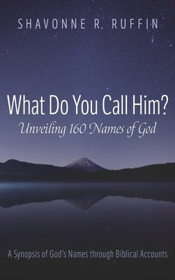 What Do You Call Him? Unveiling 160 Names of God by Ruffin, Shavonne R.