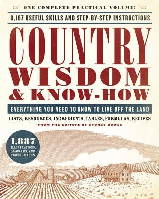 Country Wisdom & Know-How: Everything You Need to Know to Live Off the Land by From the Editors of Storey Publishing