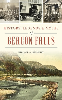 History, Legends & Myths of Beacon Falls by Krenesky, Michael A.