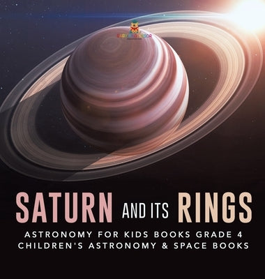 Saturn and Its Rings - Astronomy for Kids Books Grade 4 - Children's Astronomy & Space Books by Baby Professor