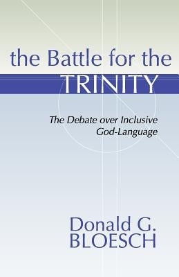 Battle for the Trinity: The Debate Over Inclusive God-Language by Bloesch, Donald G.