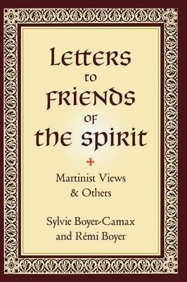 Letters to Friends of the Spirit: Martinist Views & Others by Boyer-Camax, Sylvie
