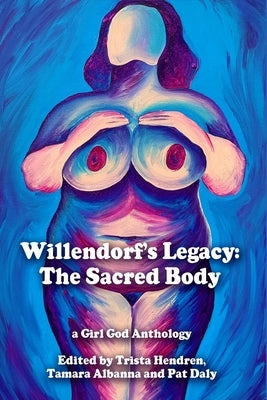 Willendorf's Legacy: The Sacred Body by Hendren, Trista