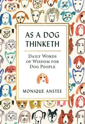 As a Dog Thinketh: Daily Words of Wisdom for Dog People by Anstee, Monique