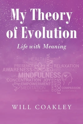My Theory of Evolution: Life with Meaning by Coakley, Will