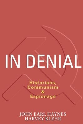 In Denial: Historians, Communism, and Espionage by Haynes, John