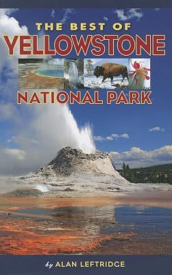 The Best of Yellowstone National Park by Leftridge, Alan