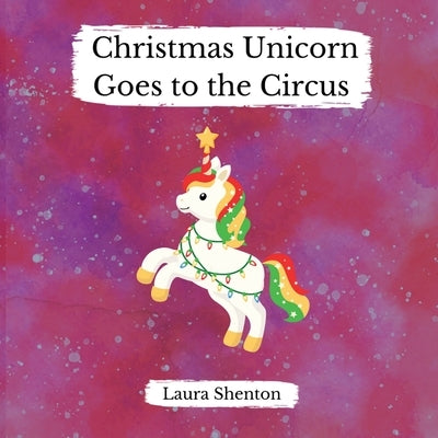 Christmas Unicorn Goes to the Circus by Shenton, Laura