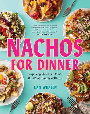 Nachos for Dinner: Surprising Sheet Pan Meals the Whole Family Will Love by Whalen, Dan